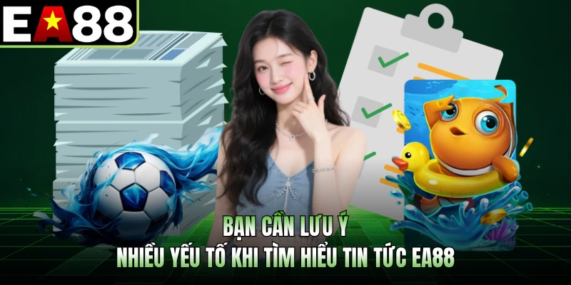 Bạn cần lưu ý nhiều yếu tố khi tìm hiểu tin tức EA88