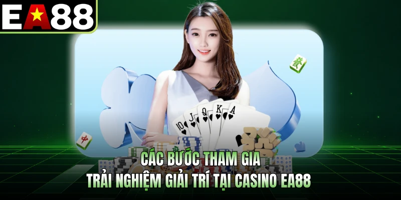Các bước tham gia trải nghiệm giải trí tại casino EA88