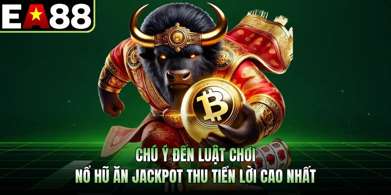 Chú ý đến luật chơi nổ hũ ăn jackpot thu tiền lời cao nhất