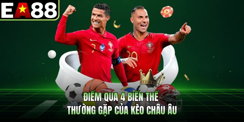 Điểm qua 4 biến thể thường gặp của kèo Châu Âu