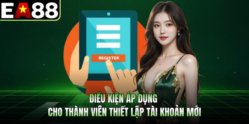 Điều kiện áp dụng cho thành viên thiết lập tài khoản mới