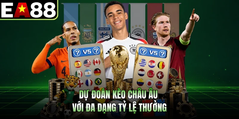 Dự đoán kèo Châu Âu với đa dạng tỷ lệ thưởng