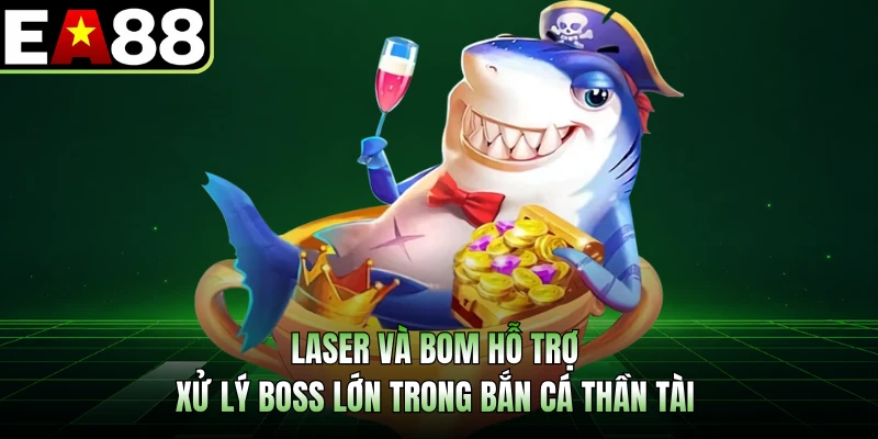 Laser và bom hỗ trợ xử lý boss lớn trong bắn cá thần tài