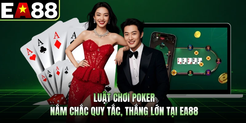 Luật Chơi Poker - Nắm Chắc Quy Tắc, Thắng Lớn Tại EA88 