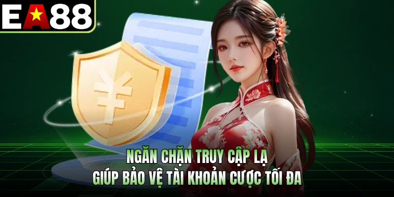 Ngăn chặn truy cập lạ giúp bảo vệ tài khoản cược tối đa