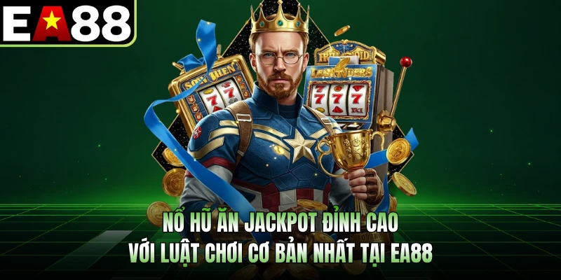 Nổ Hũ Ăn Jackpot Đỉnh Cao Với Luật Chơi Cơ Bản Nhất Tại EA88