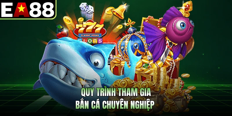 Quy trình tham gia bắn cá chuyên nghiệp