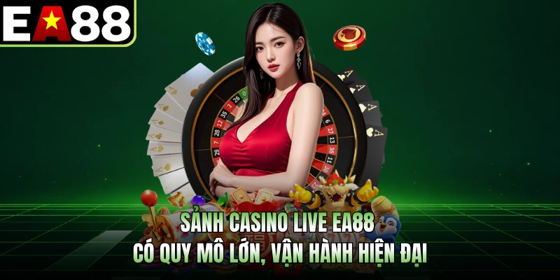 Sảnh casino live EA88 có quy mô lớn, vận hành hiện đại 