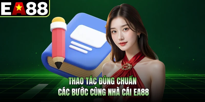 Thao tác đúng chuẩn các bước cùng nhà cái EA88